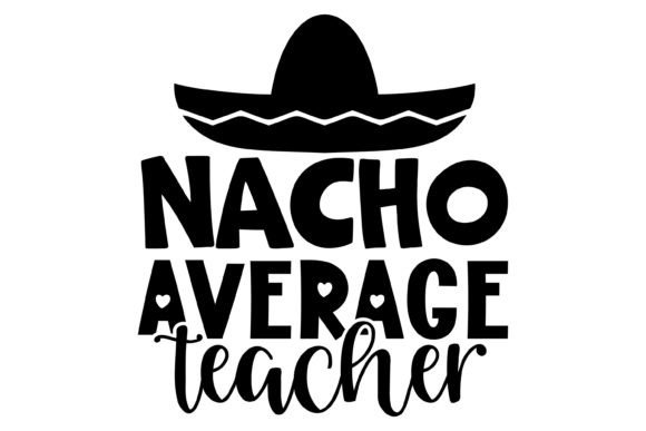 Nacho Average Teacher Svg PNG: A Strategic Asset for Creative and Commercial Projects
